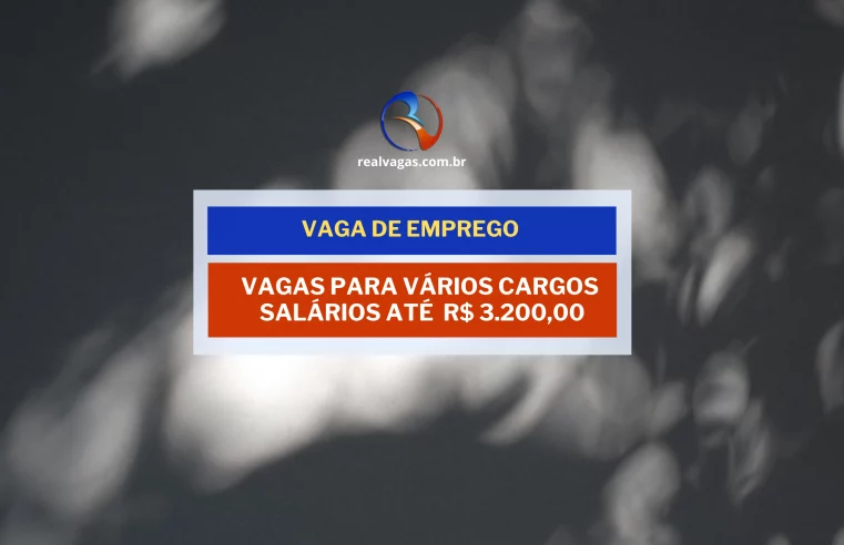 Vagas Abertas: para diversos cargos com salário de até 3,200