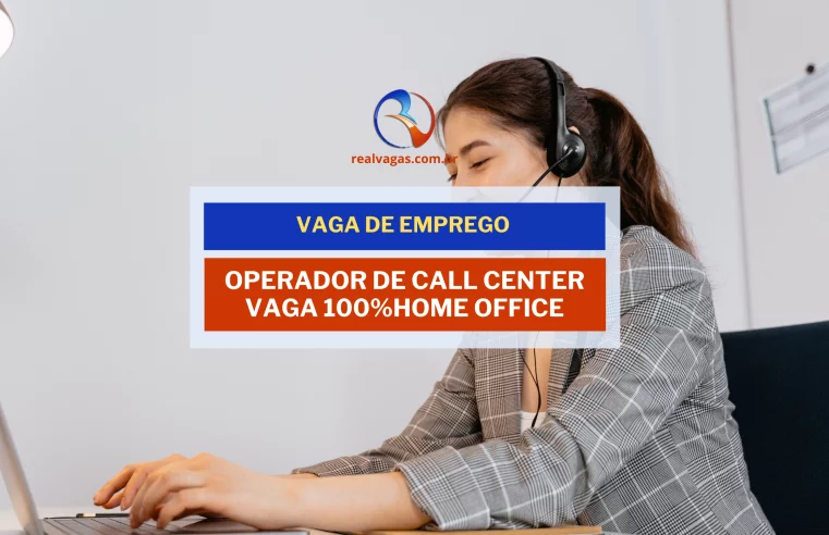 Operador de Call Center, para atuar 100% Home Office.